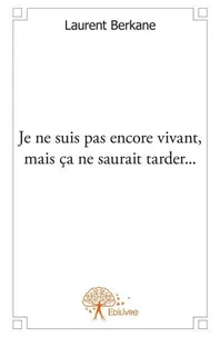 Je ne suis pas encore vivant, mais ça ne saurait tarder...