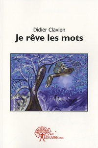 Didier Clavien - Je rêve les mots.