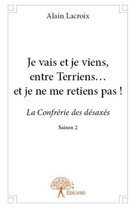 Alain Lacroix - La confrérie des désaxés 2 : Je vais et je viens, entre terriens… et je ne me retiens pas ! - La Confrérie des désaxés - Saison 2.