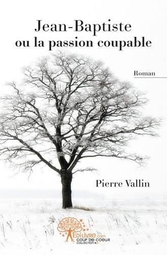Pierre Vallin - Jean baptiste ou la passion coupable.