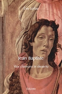Ève Lurbe - Jean baptiste - Vox clamans in deserto.