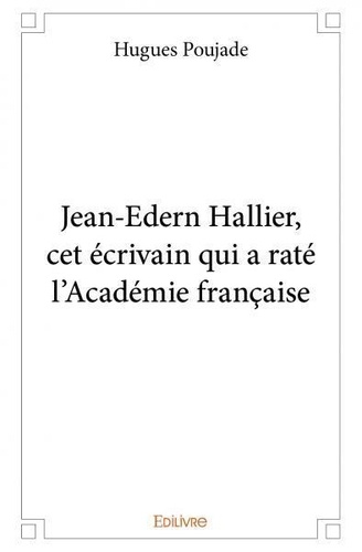 Hugues Poujade - Jean edern hallier, cet écrivain qui a raté l’académie française.