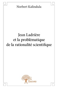 Norbert Kalindula - Jean ladrière et la problématique de la rationalité scientifique.