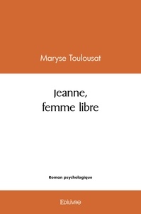 Maryse Toulousat - Jeanne, femme libre.