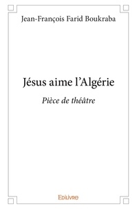 Jean-François Farid Boukraba - Jésus aime l'algérie - Pièce de théâtre.
