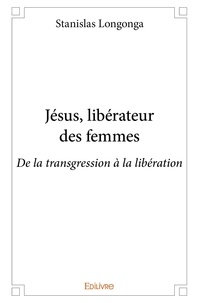 Stanislas Longonga - Jésus, libérateur des femmes - De la transgression à la libération.