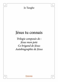 Jo Tanghe - Jésus tu connais - Trilogie composée de : Jésus mon pote Ce brigand de Jésus Autobiographie de Jésus.