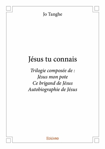 Jo Tanghe - Jésus tu connais - Trilogie composée de : Jésus mon pote Ce brigand de Jésus Autobiographie de Jésus.