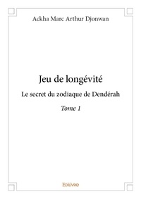 Ackha marc arthur Djonwan - Jeu de longévité 1 : Jeu de longévité - Le secret du zodiaque de Dendérah.