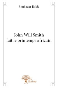 Boubacar Baldé - John will smith fait le printemps africain.