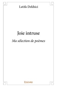 Latifa Dekhici - Joie intruse - Ma sélection de poèmes.