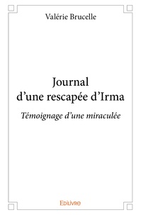 Valérie Brucelle - Journal d'une rescapée d'Irma - Témoignage d'une miraculée.