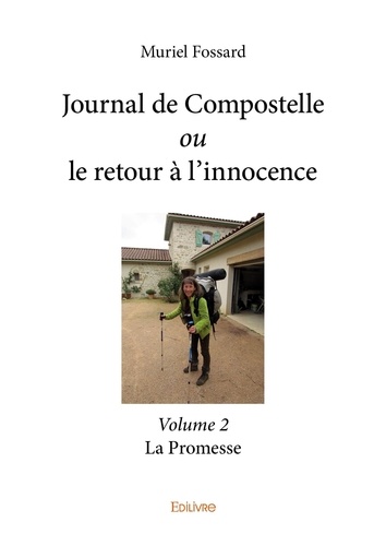 Muriel Fossard - Journal de Compostelle ou le retour à l'innocence 2 : Journal de compostelle ou le retour à l'innocence - volume 2 - La Promesse.