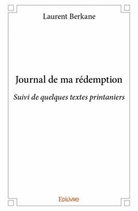 Laurent Berkane - Journal de ma rédemption - Suivi de quelques textes printaniers.