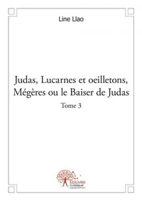 Line Llao - Judas, lucarnes et oeilletons, mégères ou Le baise 3 : Judas, lucarnes et oeilletons, mégères ou le baiser de judas - Mémoires vives, journal d’une crise.