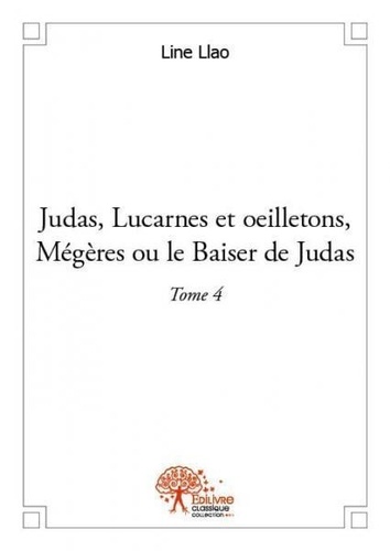 Line Llao - Judas, lucarnes et oeilletons, mégères ou Le baise 4 : Judas, lucarnes et oeilletons, mégères ou le baiser de judas - Liberté, république, psychiatrie et démocratie.