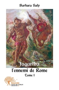 Barbara Saly - Jugurtha, l'ennemi de rome - Tome 1.