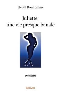 Hervé Bonhomme - Juliette: une vie presque banale - Roman.