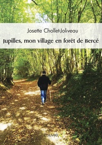 Josette Chollet-Joliveau - Jupilles, mon village en forêt de bercé.