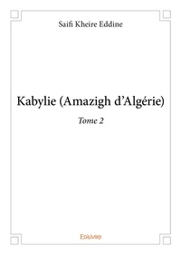 Eddine saifi Kheire - Kabylie 2 : Kabylie (amazigh d'algérie) - Tome 2.