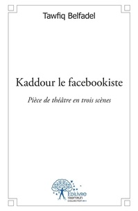 Tawfiq Belfadel - Kaddour le facebookiste - Pièce de théâtre en trois scènes..