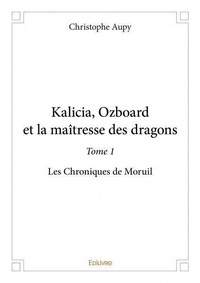 Christophe Aupy - Kalicia, Ozboard et la maîtresse des dragons 1 : Kalicia, ozboard et la maîtresse des dragons - Les Chroniques de Moruil.