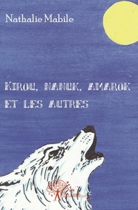 Nathalie Mabile - Kirou, nanuk, amarok et les autres - ou le jour où les animaux apparurent sur terre.