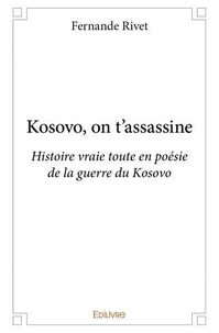 Fernande Rivet - Kosovo, on t'assassine - Histoire vraie toute en poésie de la guerre du Kosovo.
