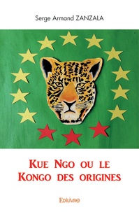 Serge Armand Zanzala - Kue Ngo ou le Kongo des origines.