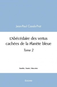 Jean-paul Casals-prat - L'abécédaire des vertus cachées de la planète bleu 2 : L'abécédaire des vertus cachées de la planète bleue.