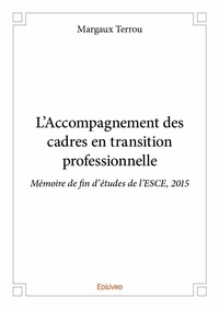 Margaux Terrou - L'accompagnement des cadres en transition professionnelle - Mémoire de fin d’études de l’ESCE, 2015.