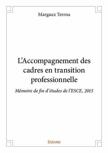 Margaux Terrou - L'accompagnement des cadres en transition professionnelle - Mémoire de fin d’études de l’ESCE, 2015.