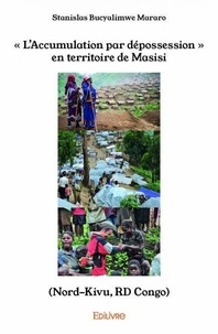 Mararo stanislas Bucyalimwe - « l’accumulation par dépossession » en territoire de masisi (nord kivu, rd congo).
