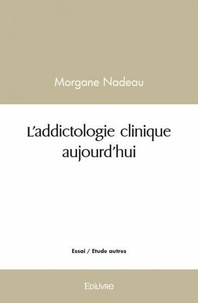 Morgane Nadeau - L'addictologie clinique aujourd'hui.