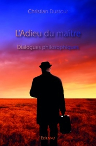 Christian Dustour - L'adieu du maître - Dialogues philosophiques.