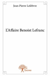 Jean-Pierre Lefebvre - L'affaire benoist lefranc.