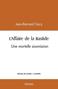 Jean-Bernard Sazy - L'affaire de la bastide - Une mortelle soumission.