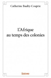 Catherine Bauby-Couprie - L'Afrique au temps des colonies.