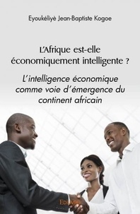 Eyoukéliyè jean-baptiste Kogoe - L’afrique est elle économiquement intelligente ? - L’intelligence économique comme voie d’émergence du continent africain.
