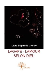 Laure stéphanie Mvondo - L’agapè, l’amour selon dieu.