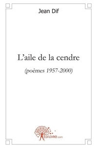 Jean Dif - L'aile de la cendre - (Poèmes 1957-2000).