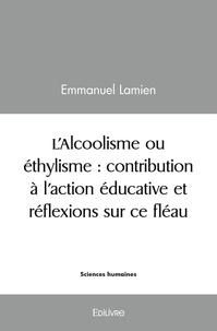 Emmanuel Lamien - L’alcoolisme ou éthylisme : contribution à l’action éducative et réflexions sur ce fléau.