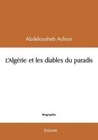 Abdelouaheb Achoui - L'algérie et les diables du paradis.