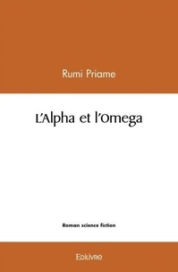 Rumi Priame - L'alpha et l'omega - Roman Fiction  Dystopie Tome 1.