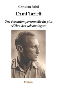 Christian Soleil - L'ami tazieff - Une évocation personnelle du plus célèbre des volcanologues.