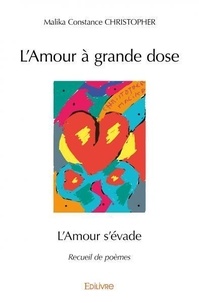 Constance christopher Malika - L’amour à grande dose - L’Amour s’évade - Recueil de poèmes.
