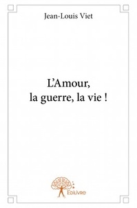 Jean Louis Viet - L'amour, la guerre, la vie !.