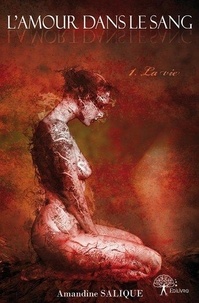 Amandine Salique - L'amour dans le sang 1 : L'amour (mort) dans le sang - La vie - Tome 1.