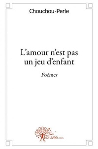 Chouchou-perle Chouchou-perle - L'amour n'est pas un jeu d'enfant - Les poèmes de Chouchou-Perle.