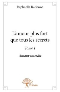 Raphaella Radenne - L'amour plus fort que tous les secrets 1 : L'amour plus fort que tous les secrets - Tome 1: Amour interdit.